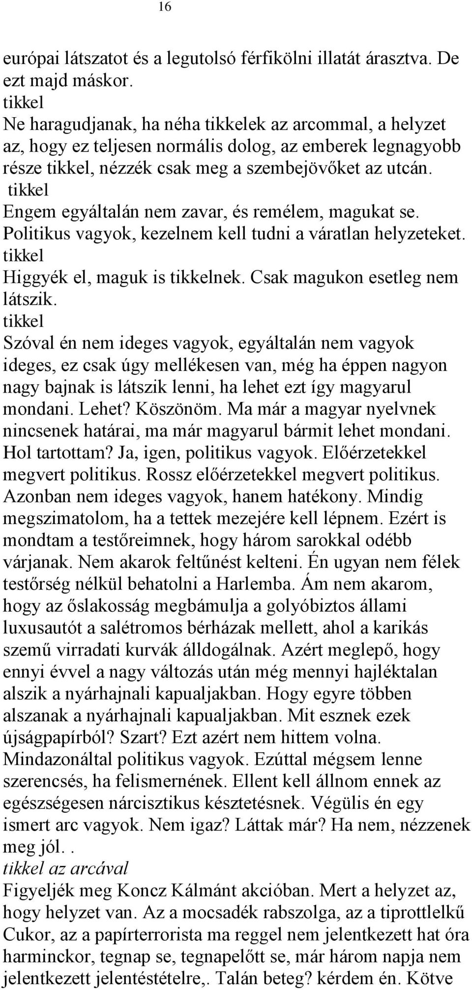 tikkel Engem egyáltalán nem zavar, és remélem, magukat se. Politikus vagyok, kezelnem kell tudni a váratlan helyzeteket. tikkel Higgyék el, maguk is tikkelnek. Csak magukon esetleg nem látszik.