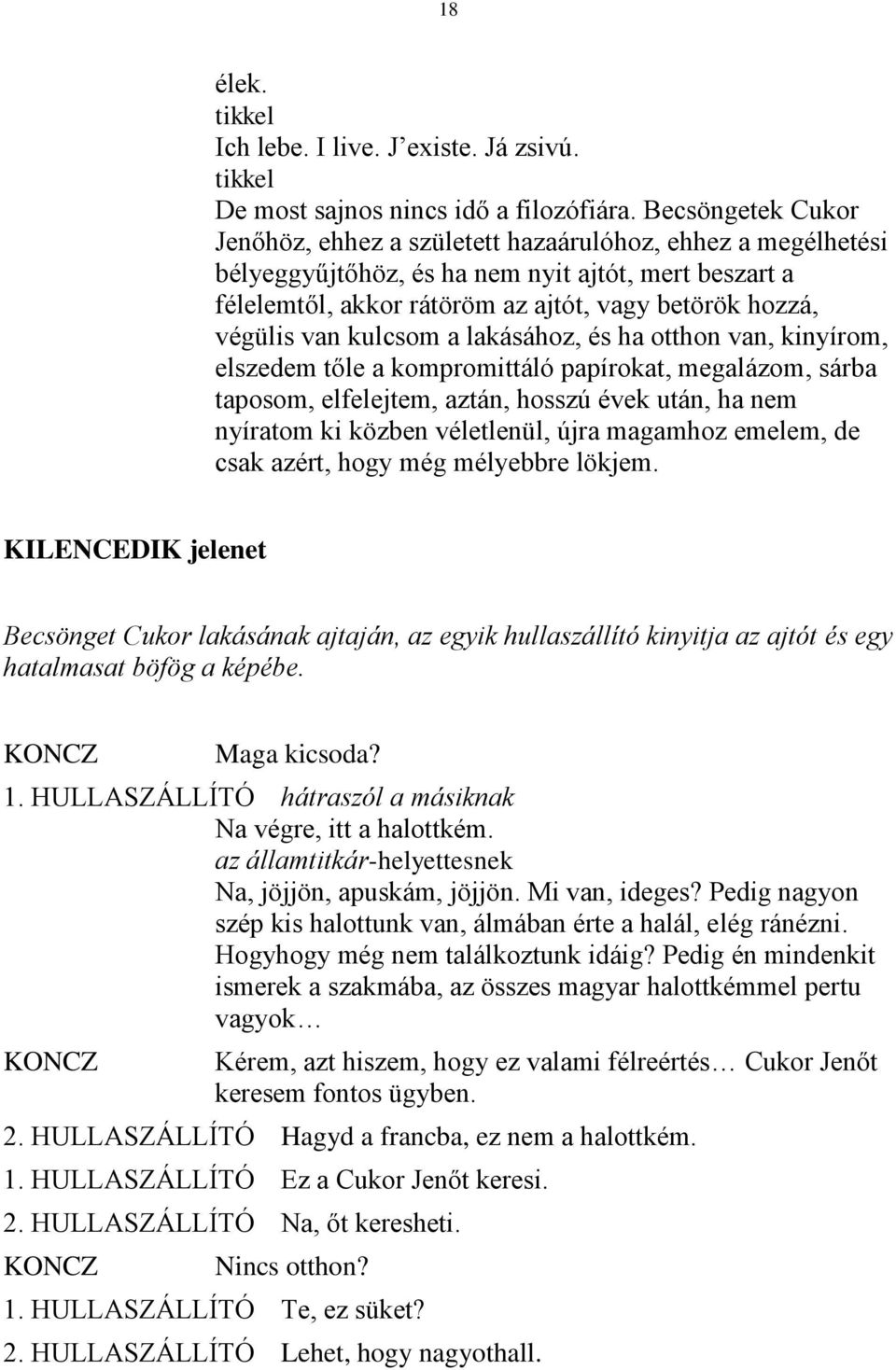 van kulcsom a lakásához, és ha otthon van, kinyírom, elszedem tőle a kompromittáló papírokat, megalázom, sárba taposom, elfelejtem, aztán, hosszú évek után, ha nem nyíratom ki közben véletlenül, újra