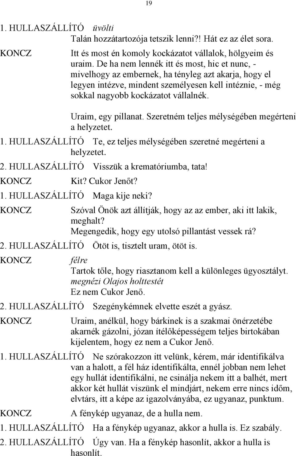 Uraim, egy pillanat. Szeretném teljes mélységében megérteni a helyzetet. 1. HULLASZÁLLÍTÓ Te, ez teljes mélységében szeretné megérteni a helyzetet. 2. HULLASZÁLLÍTÓ Visszük a krematóriumba, tata! Kit?