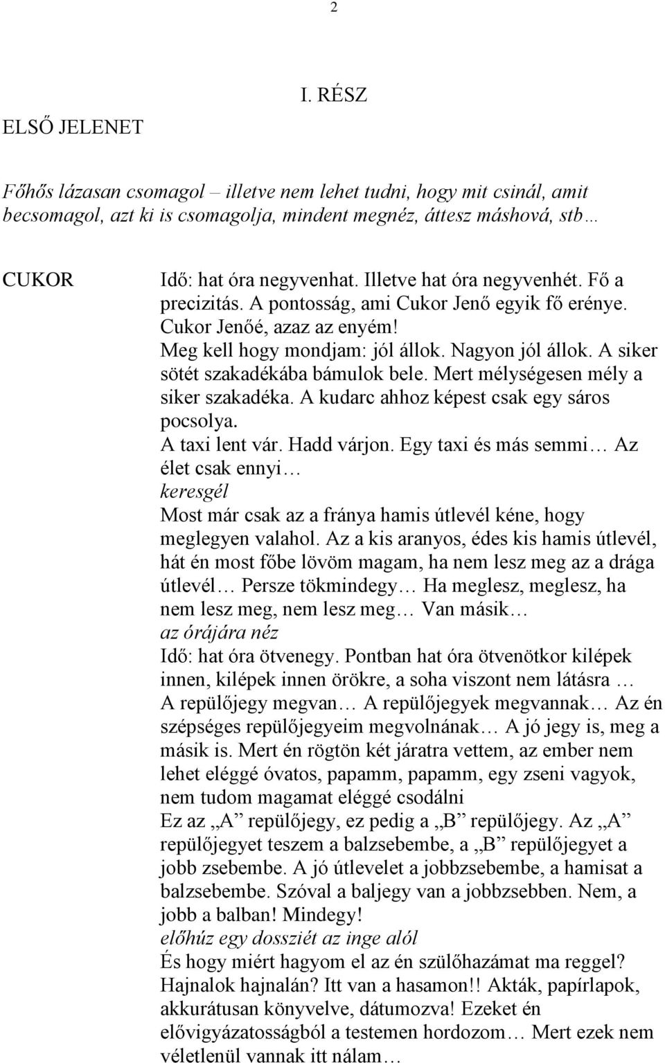 A siker sötét szakadékába bámulok bele. Mert mélységesen mély a siker szakadéka. A kudarc ahhoz képest csak egy sáros pocsolya. A taxi lent vár. Hadd várjon.