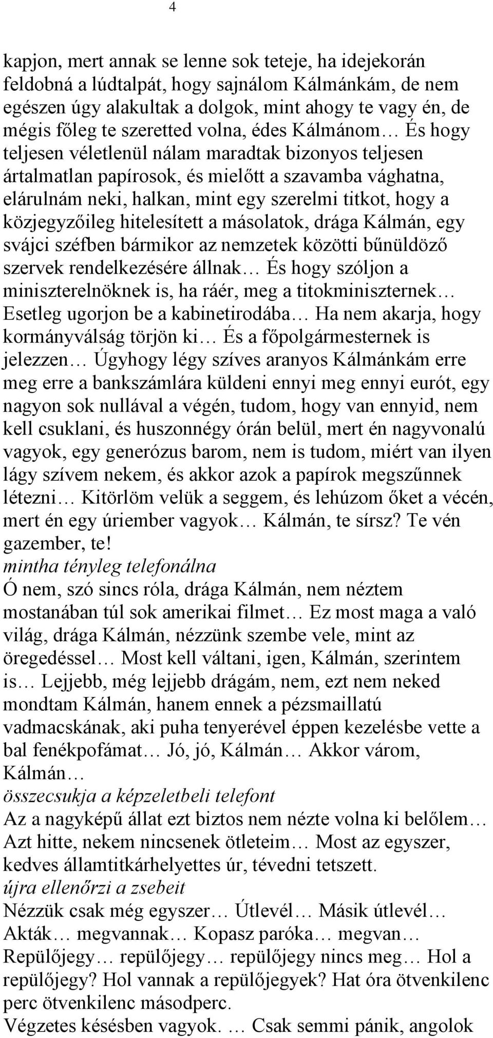 közjegyzőileg hitelesített a másolatok, drága Kálmán, egy svájci széfben bármikor az nemzetek közötti bűnüldöző szervek rendelkezésére állnak És hogy szóljon a miniszterelnöknek is, ha ráér, meg a