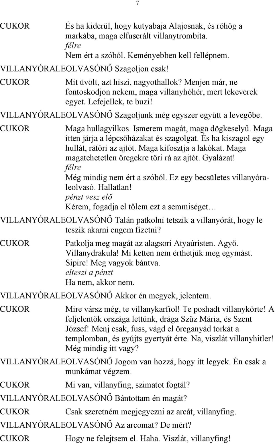 Maga hullagyilkos. Ismerem magát, maga dögkeselyű. Maga itten járja a lépcsőházakat és szagolgat. És ha kiszagol egy hullát, rátöri az ajtót. Maga kifosztja a lakókat.