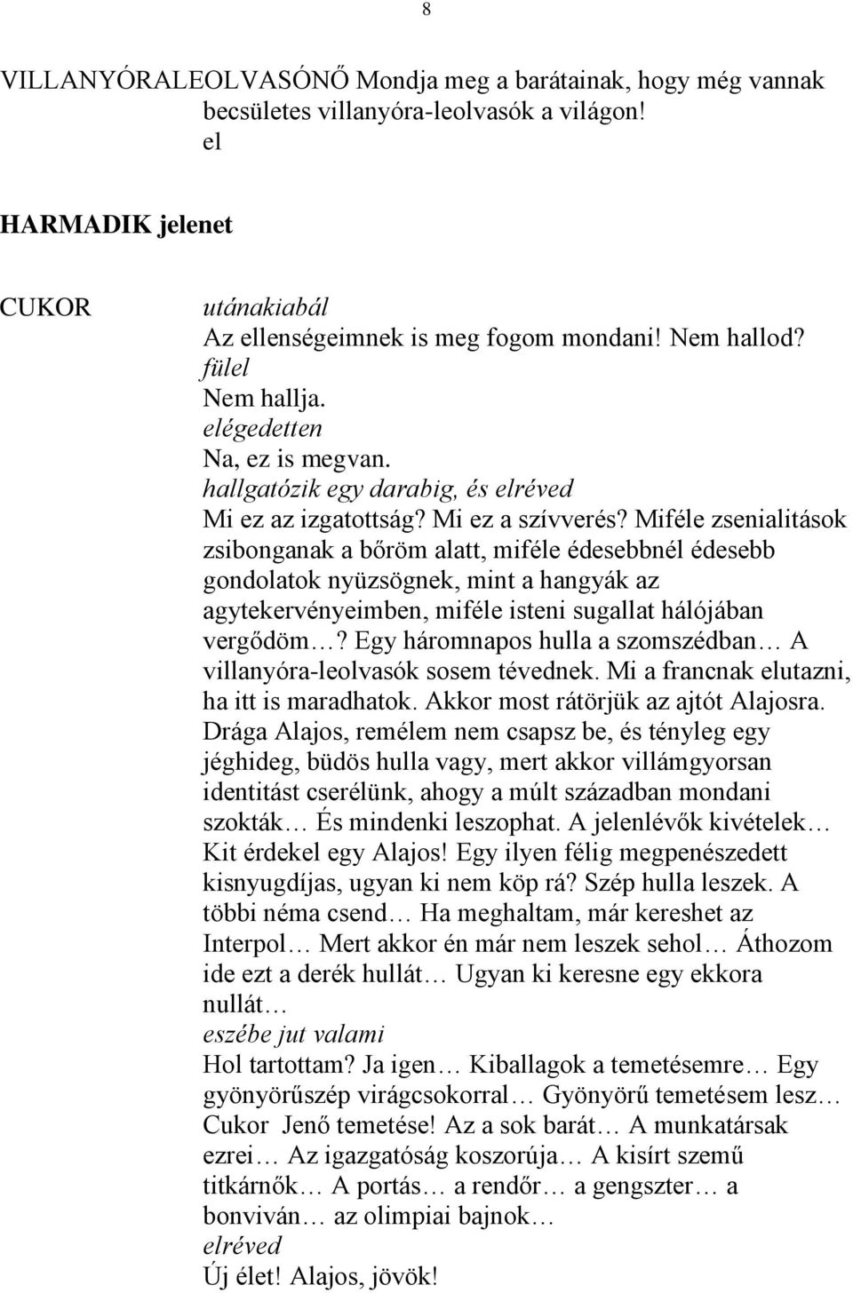 Miféle zsenialitások zsibonganak a bőröm alatt, miféle édesebbnél édesebb gondolatok nyüzsögnek, mint a hangyák az agytekervényeimben, miféle isteni sugallat hálójában vergődöm?