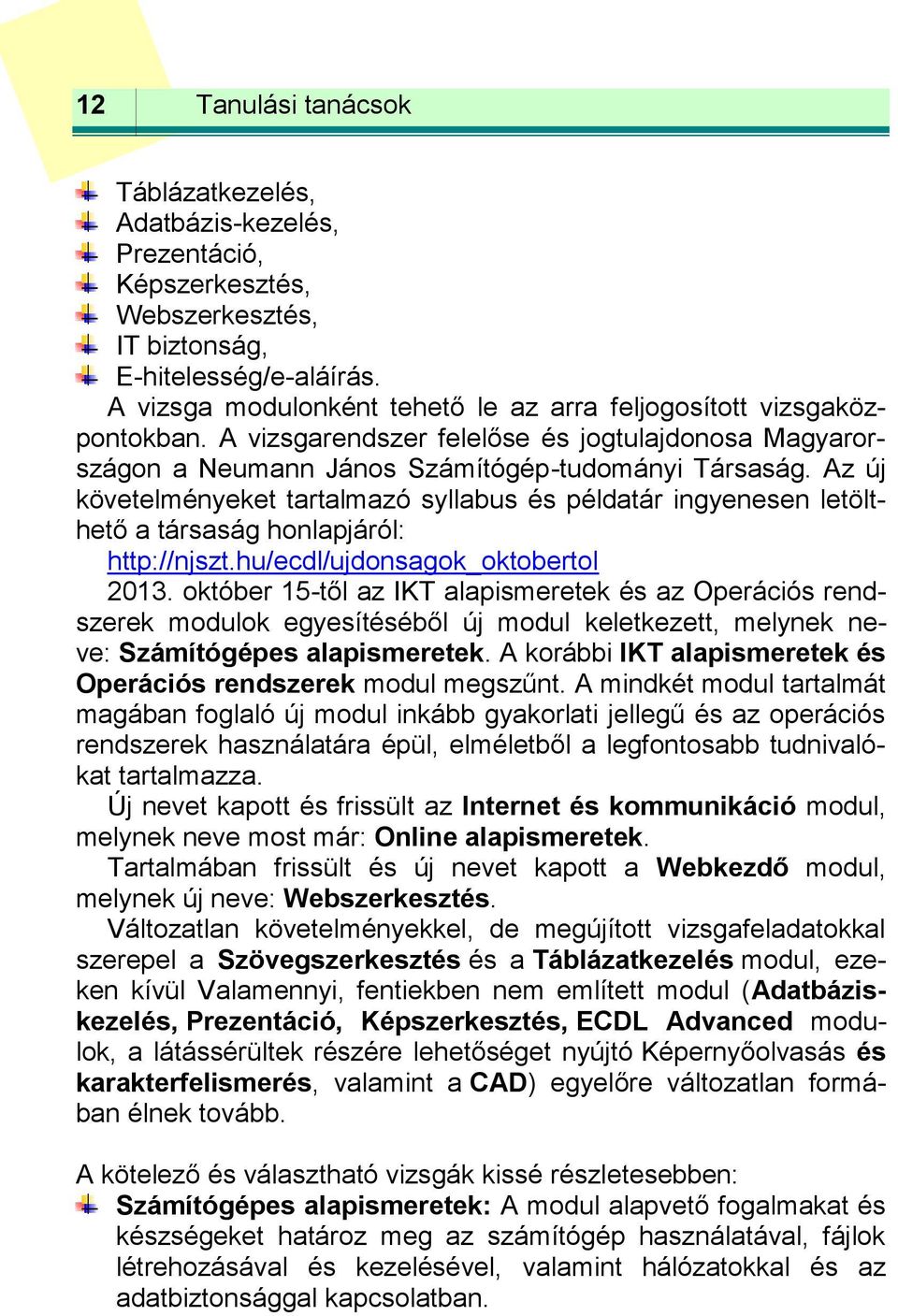 Az új követelményeket tartalmazó syllabus és példatár ingyenesen letölthető a társaság honlapjáról: http://njszt.hu/ecdl/ujdonsagok_oktobertol 2013.