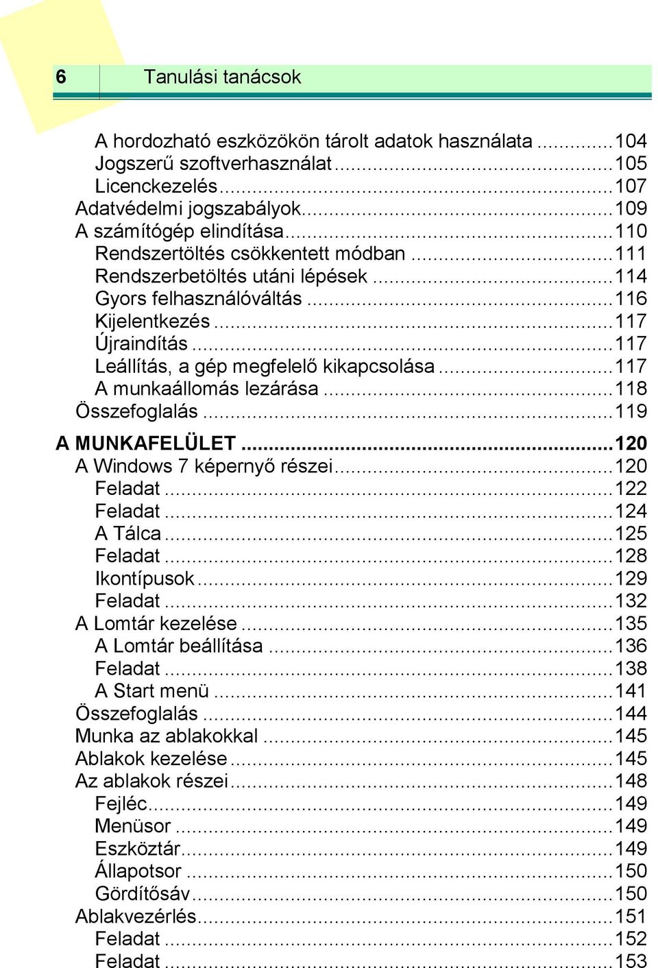 .. 117 A munkaállomás lezárása... 118 Összefoglalás... 119 A MUNKAFELÜLET... 120 A Windows 7 képernyő részei... 120 Feladat... 122 Feladat... 124 A Tálca... 125 Feladat... 128 Ikontípusok.