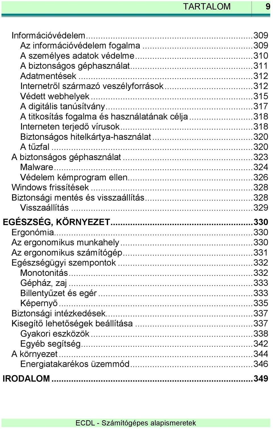 .. 320 A biztonságos géphasználat... 323 Malware... 324 Védelem kémprogram ellen... 326 Windows frissítések... 328 Biztonsági mentés és visszaállítás... 328 Visszaállítás... 329 EGÉSZSÉG, KÖRNYEZET.