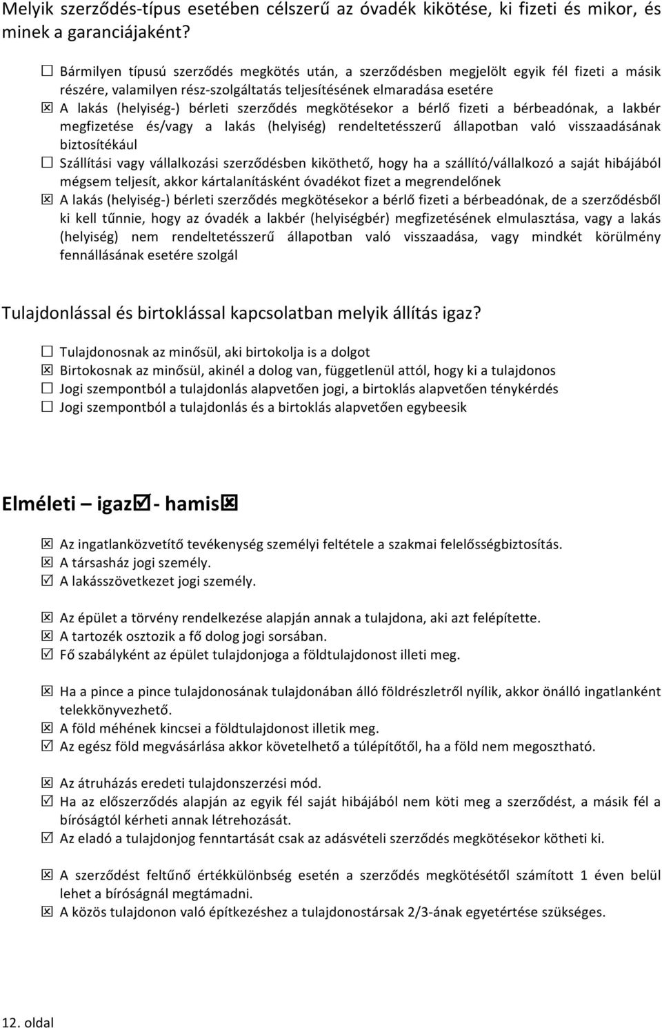 szerződés megkötésekor a bérlő fizeti a bérbeadónak, a lakbér megfizetése és/vagy a lakás (helyiség) rendeltetésszerű állapotban való visszaadásának biztosítékául Szállítási vagy vállalkozási