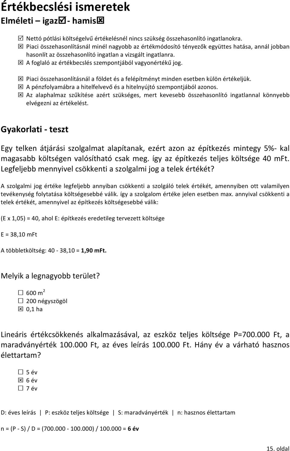 A foglaló az értékbecslés szempontjából vagyonértékű jog. Piaci összehasonlításnál a földet és a felépítményt minden esetben külön értékeljük.