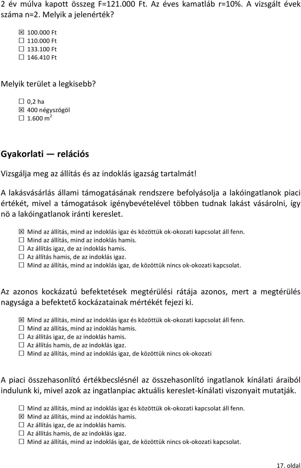 A lakásvásárlás állami támogatásának rendszere befolyásolja a lakóingatlanok piaci értékét, mivel a támogatások igénybevételével többen tudnak lakást vásárolni, így nö a lakóingatlanok iránti