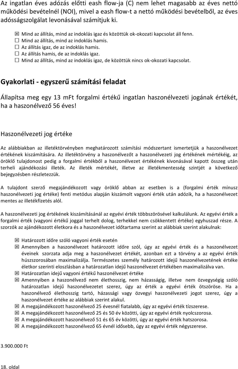 Az állítás hamis, de az indoklás igaz. Mind az állítás, mind az indoklás igaz, de közöttük nincs ok- okozati kapcsolat.