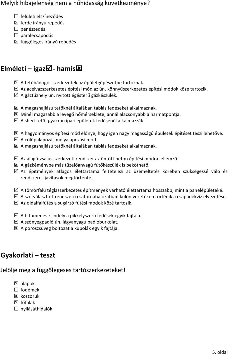 Az acélvázszerkezetes építési mód az ún. könnyűszerkezetes építési módok közé tartozik. A gáztűzhely ún. nyitott égésterű gázkészülék. A magashajlású tetőknél általában táblás fedéseket alkalmaznak.