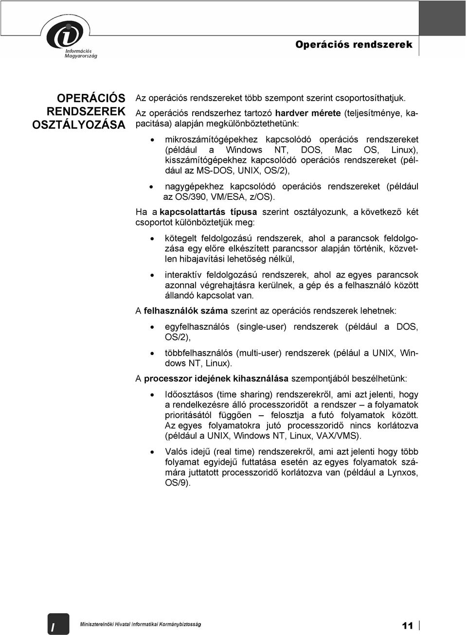 Linux), kisszámítógépekhez kapcsolódó operációs rendszereket (például az MS-DOS, UNIX, OS/2), nagygépekhez kapcsolódó operációs rendszereket (például az OS/390, VM/ESA, z/os).