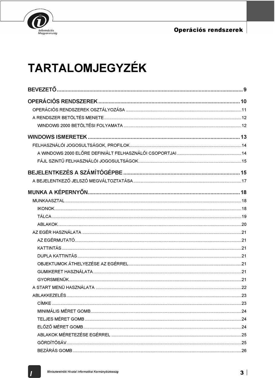 ..15 BEJELENTKEZÉS A SZÁMÍTÓGÉPBE...15 A BEJELENTKEZŐ JELSZÓ MEGVÁLTOZTATÁSA...17 MUNKA A KÉPERNYŐN...18 MUNKAASZTAL...18 IKONOK...18 TÁLCA...19 ABLAKOK...20 AZ EGÉR HASZNÁLATA...21 AZ EGÉRMUTATÓ.