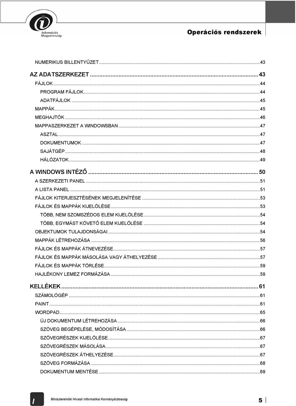 ..53 TÖBB, NEM SZOMSZÉDOS ELEM KIJELÖLÉSE...54 TÖBB, EGYMÁST KÖVETŐ ELEM KIJELÖLÉSE...54 OBJEKTUMOK TULAJDONSÁGAI...54 MAPPÁK LÉTREHOZÁSA...56 FÁJLOK ÉS MAPPÁK ÁTNEVEZÉSE.