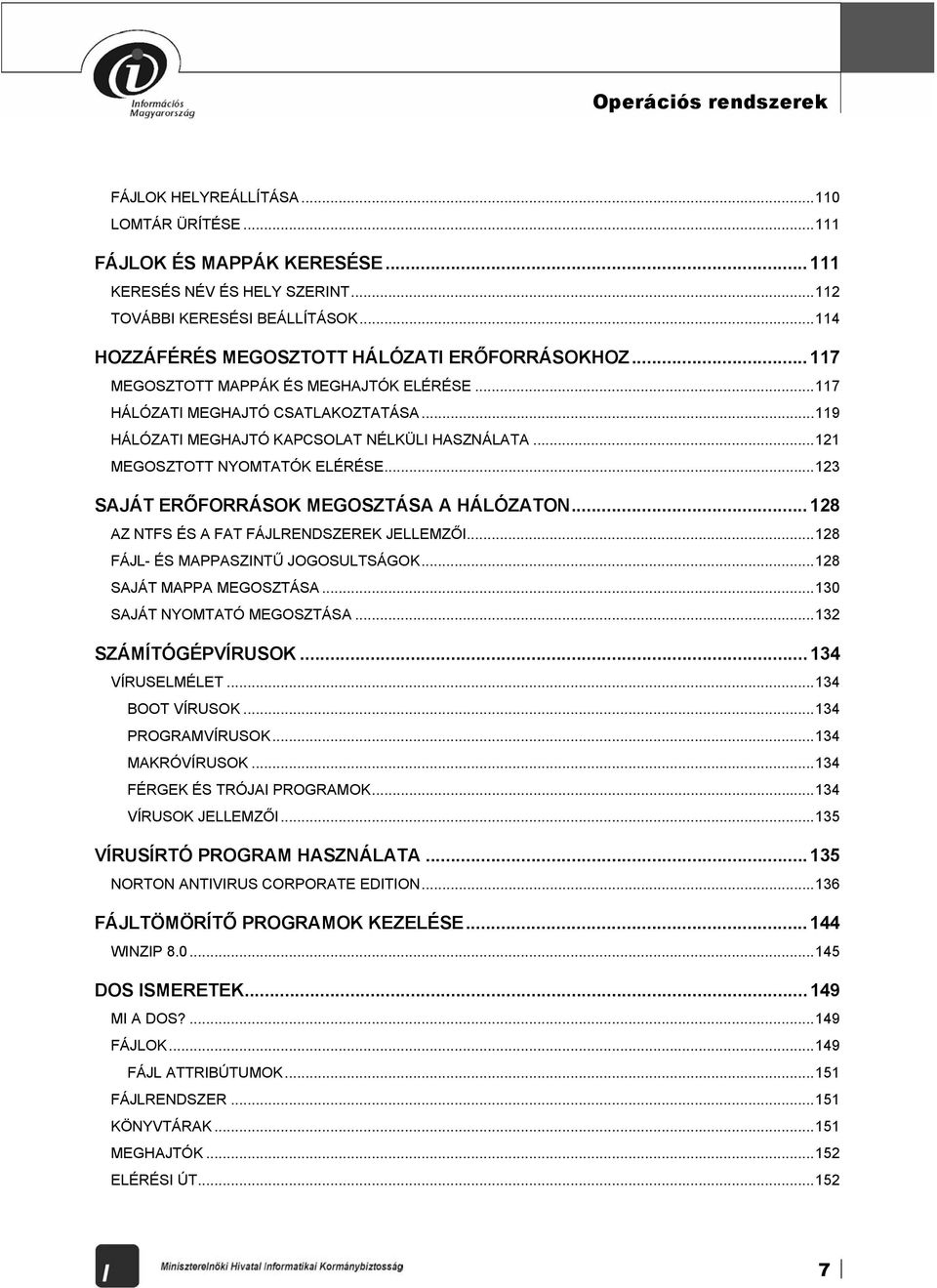 ..121 MEGOSZTOTT NYOMTATÓK ELÉRÉSE...123 SAJÁT ERŐFORRÁSOK MEGOSZTÁSA A HÁLÓZATON...128 AZ NTFS ÉS A FAT FÁJLRENDSZEREK JELLEMZŐI...128 FÁJL- ÉS MAPPASZINTŰ JOGOSULTSÁGOK...128 SAJÁT MAPPA MEGOSZTÁSA.