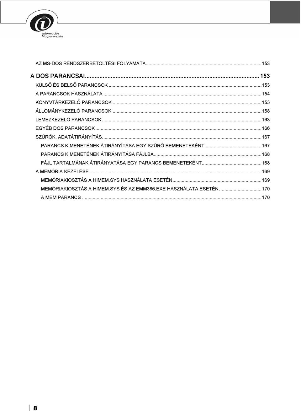 ..167 PARANCS KIMENETÉNEK ÁTIRÁNYÍTÁSA EGY SZŰRŐ BEMENETEKÉNT...167 PARANCS KIMENETÉNEK ÁTIRÁNYÍTÁSA FÁJLBA.