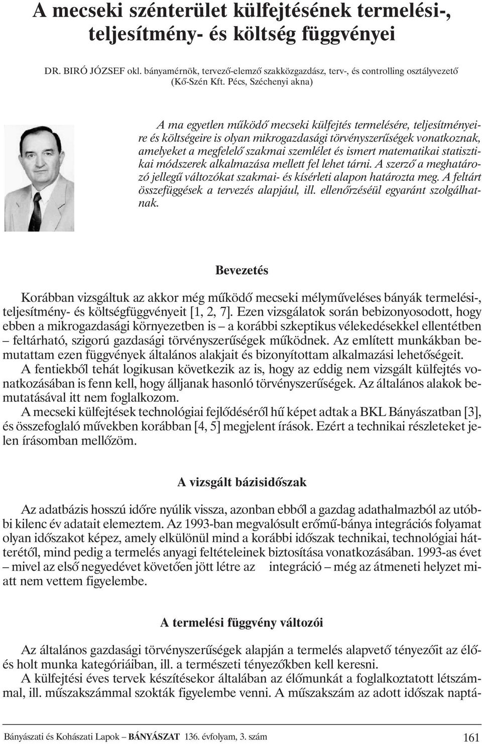 szemlélet és ismert matematikai statisztikai módszerek alkalmazása mellett fel lehet tárni. A szerzõ a meghatározó jellegû változókat szakmai- és kísérleti alapon határozta meg.