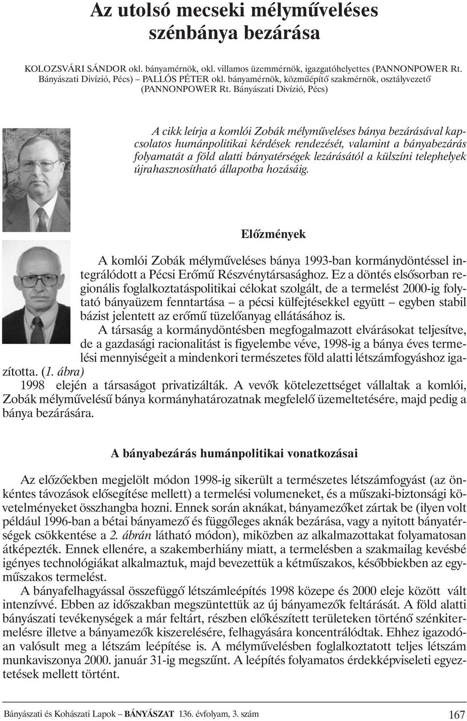 Bányászati Divízió, Pécs) A cikk leírja a komlói Zobák mélymûveléses bánya bezárásával kapcsolatos humánpolitikai kérdések rendezését, valamint a bányabezárás folyamatát a föld alatti bányatérségek