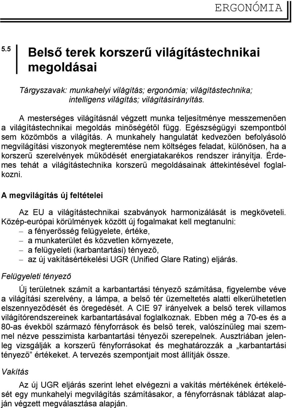 A munkahely hangulatát kedvezően befolyásoló megvilágítási viszonyok megteremtése nem költséges feladat, különösen, ha a korszerű szerelvények működését energiatakarékos rendszer irányítja.