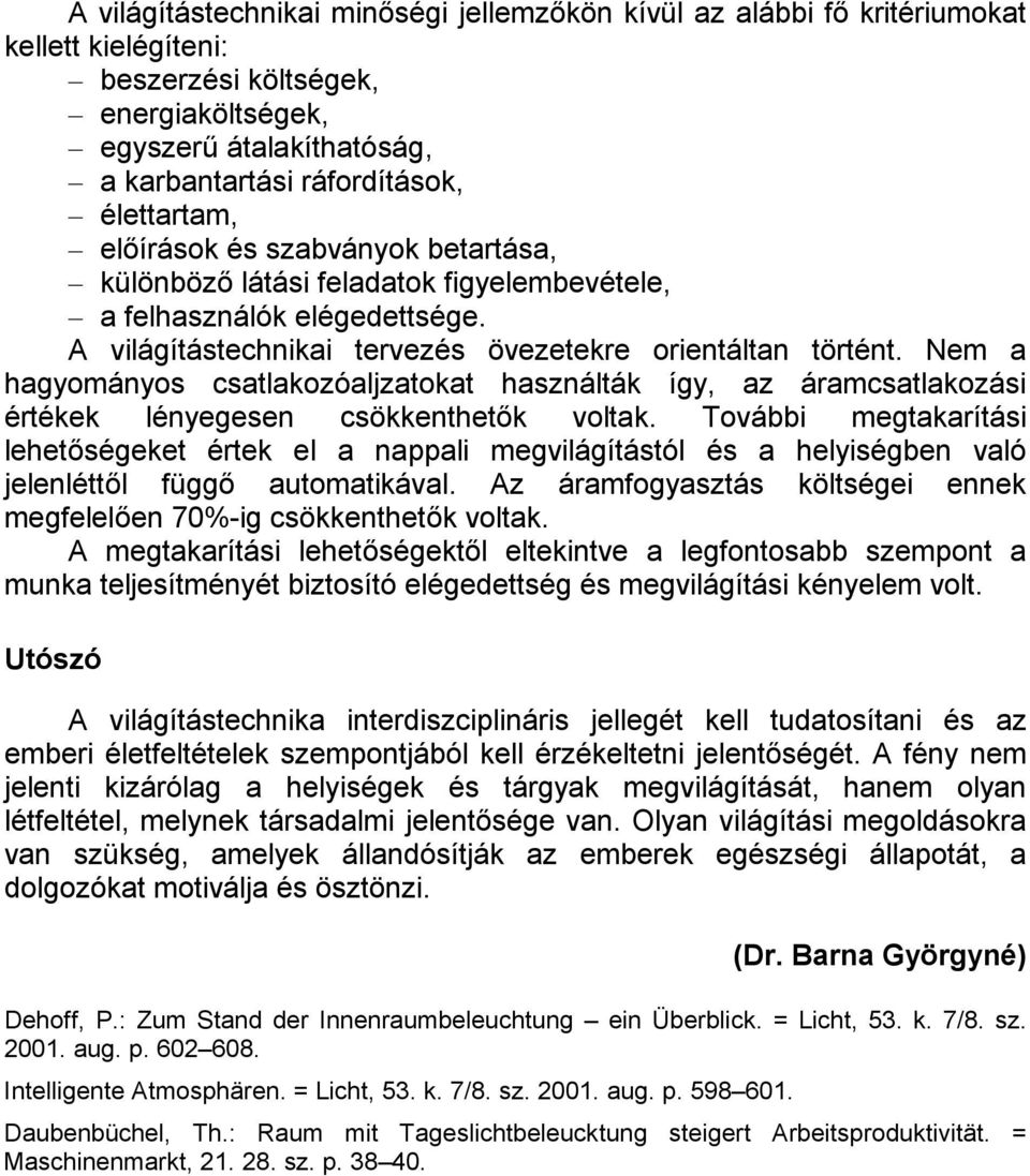 Nem a hagyományos csatlakozóaljzatokat használták így, az áramcsatlakozási értékek lényegesen csökkenthetők voltak.