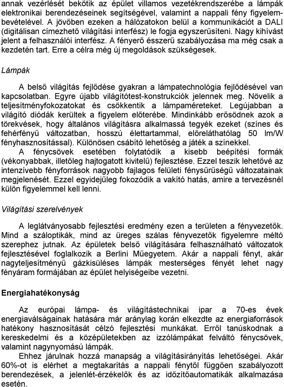 A fényerő ésszerű szabályozása ma még csak a kezdetén tart. Erre a célra még új megoldások szükségesek. Lámpák A belső világítás fejlődése gyakran a lámpatechnológia fejlődésével van kapcsolatban.