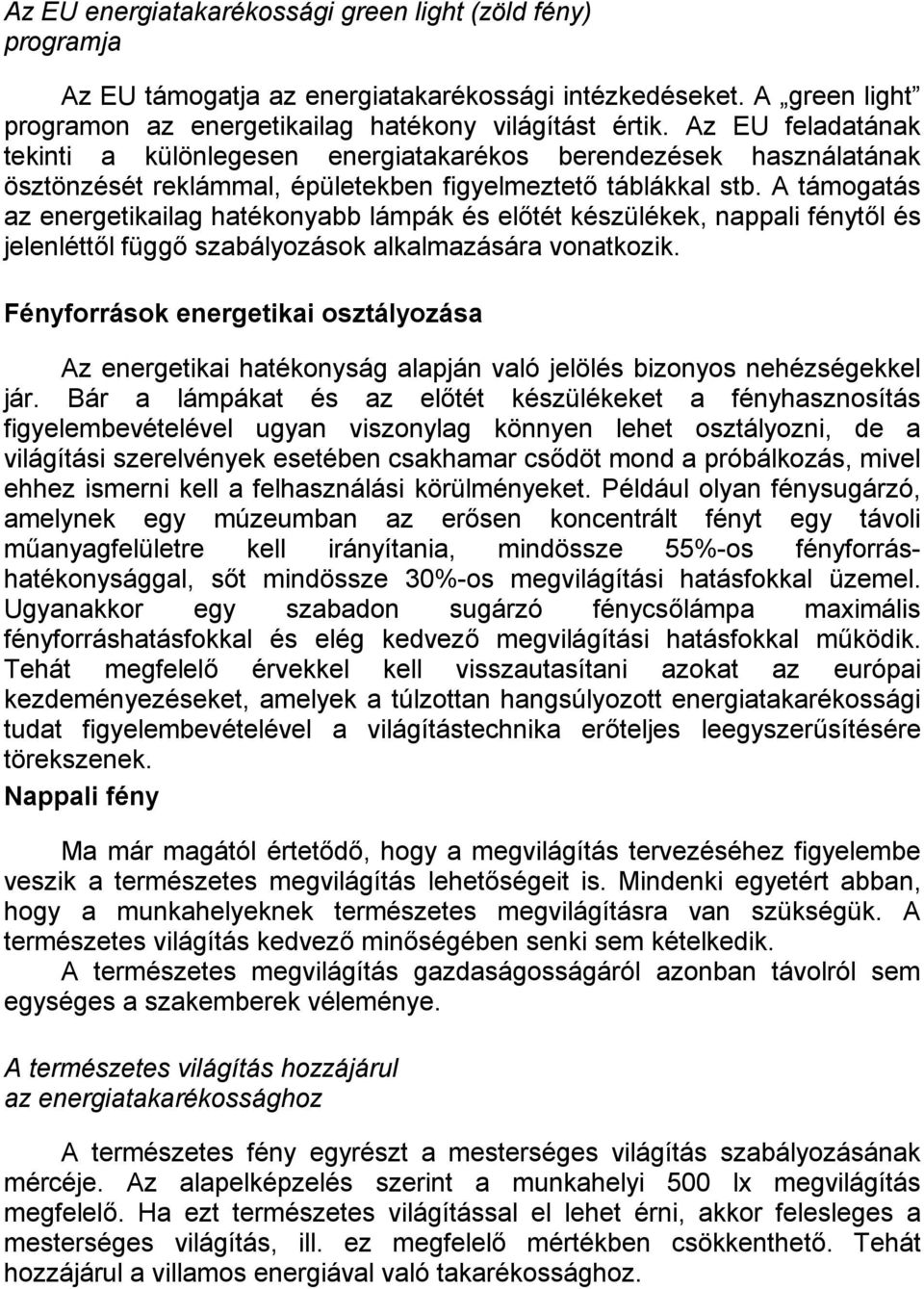 A támogatás az energetikailag hatékonyabb lámpák és előtét készülékek, nappali fénytől és jelenléttől függő szabályozások alkalmazására vonatkozik.