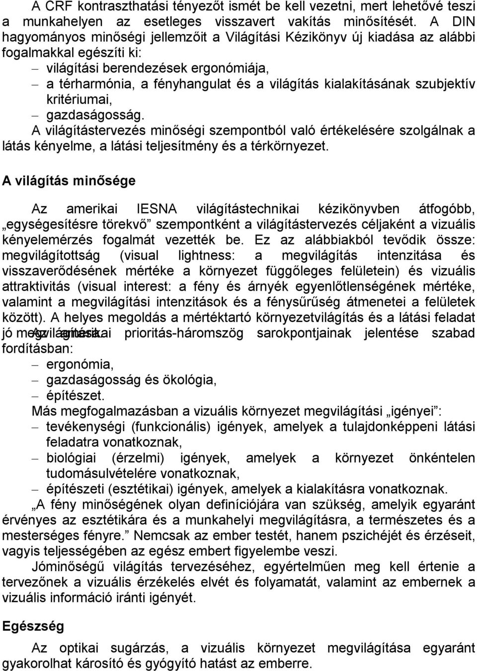 kialakításának szubjektív kritériumai, gazdaságosság. A világítástervezés minőségi szempontból való értékelésére szolgálnak a látás kényelme, a látási teljesítmény és a térkörnyezet.