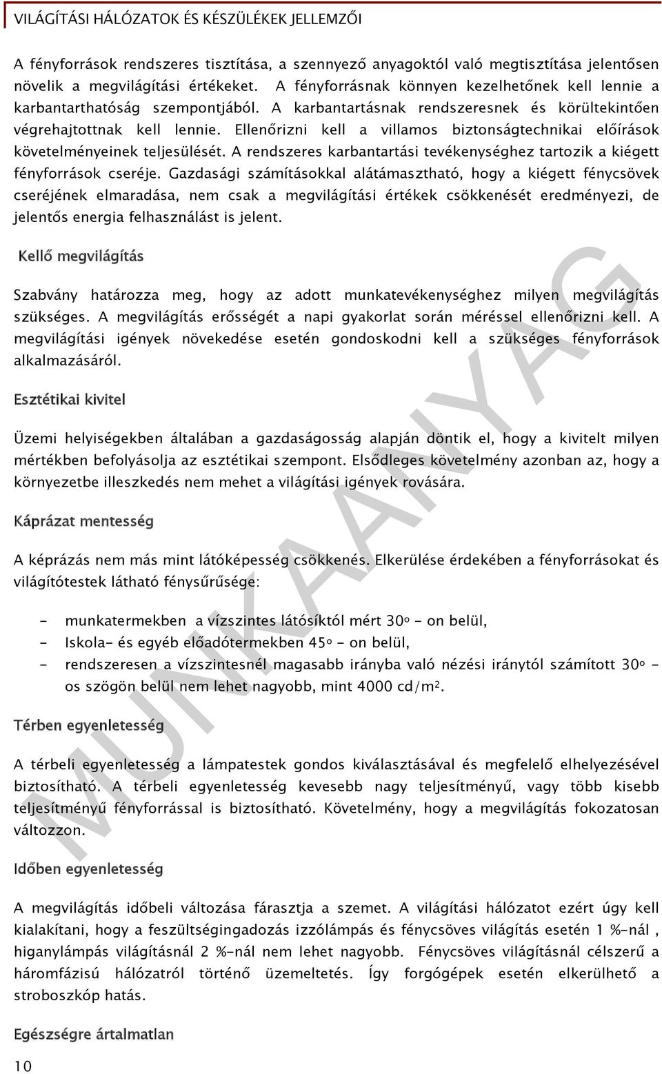 Ellenőrizni kell a villamos biztonságtechnikai előírások követelményeinek teljesülését. A rendszeres karbantartási tevékenységhez tartozik a kiégett fényforrások cseréje.