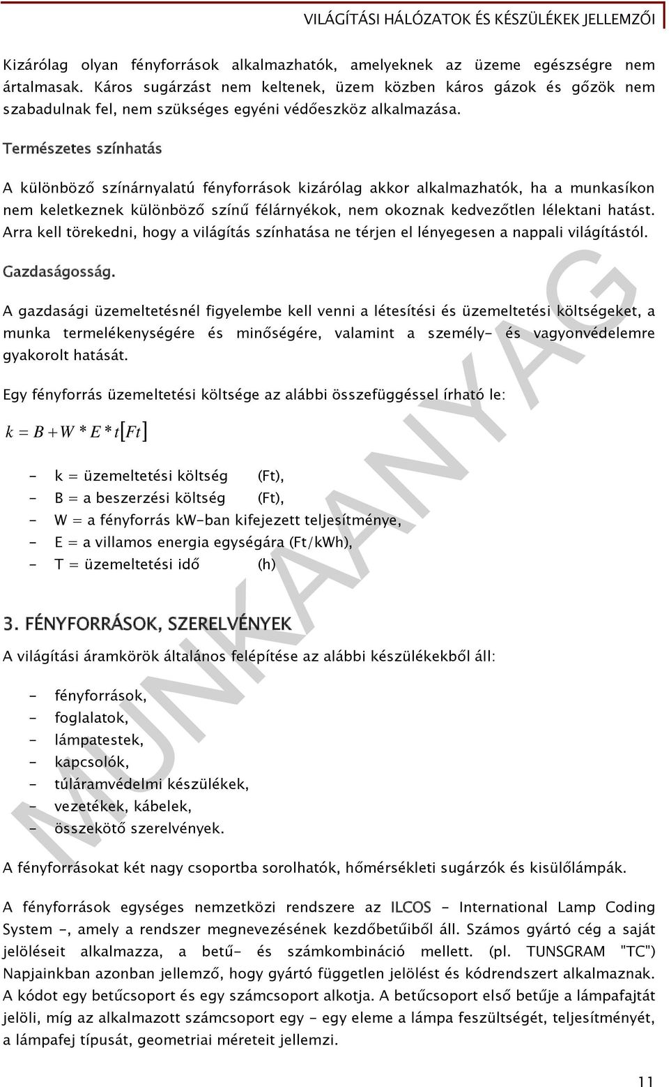 Természetes színhatás A különböző színárnyalatú fényforrások kizárólag akkor alkalmazhatók, ha a munkasíkon nem keletkeznek különböző színű félárnyékok, nem okoznak kedvezőtlen lélektani hatást.