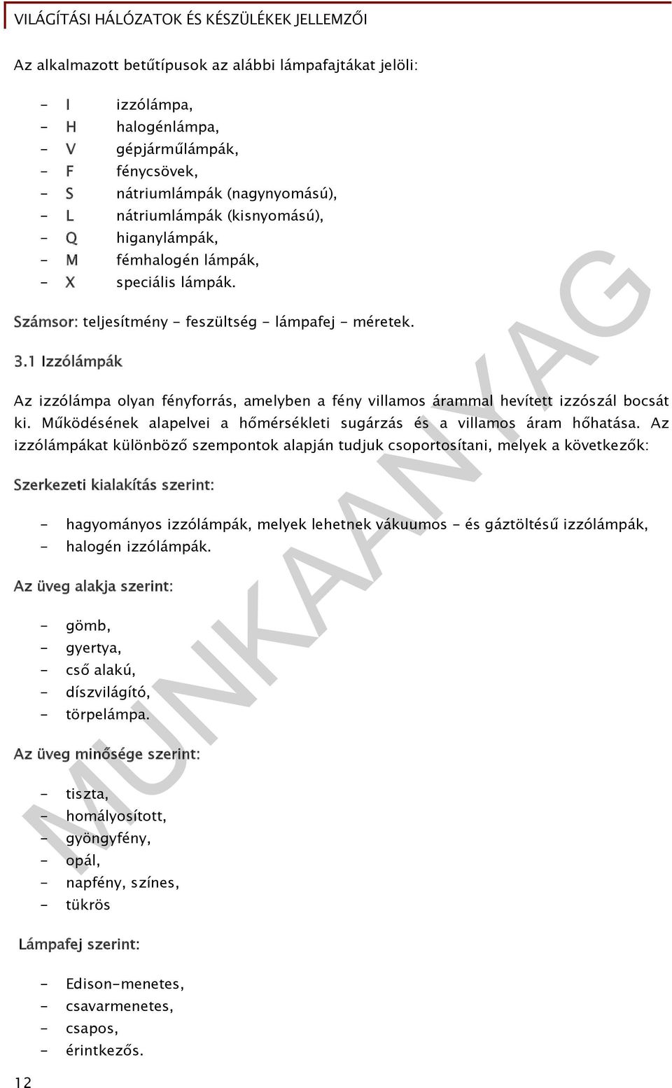 1 Izzólámpák Az izzólámpa olyan fényforrás, amelyben a fény villamos árammal hevített izzószál bocsát ki. Működésének alapelvei a hőmérsékleti sugárzás és a villamos áram hőhatása.