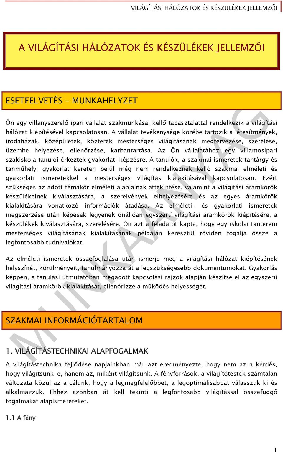 A vállalat tevékenysége körébe tartozik a létesítmények, irodaházak, középületek, közterek mesterséges világításának megtervezése, szerelése, üzembe helyezése, ellenőrzése, karbantartása.