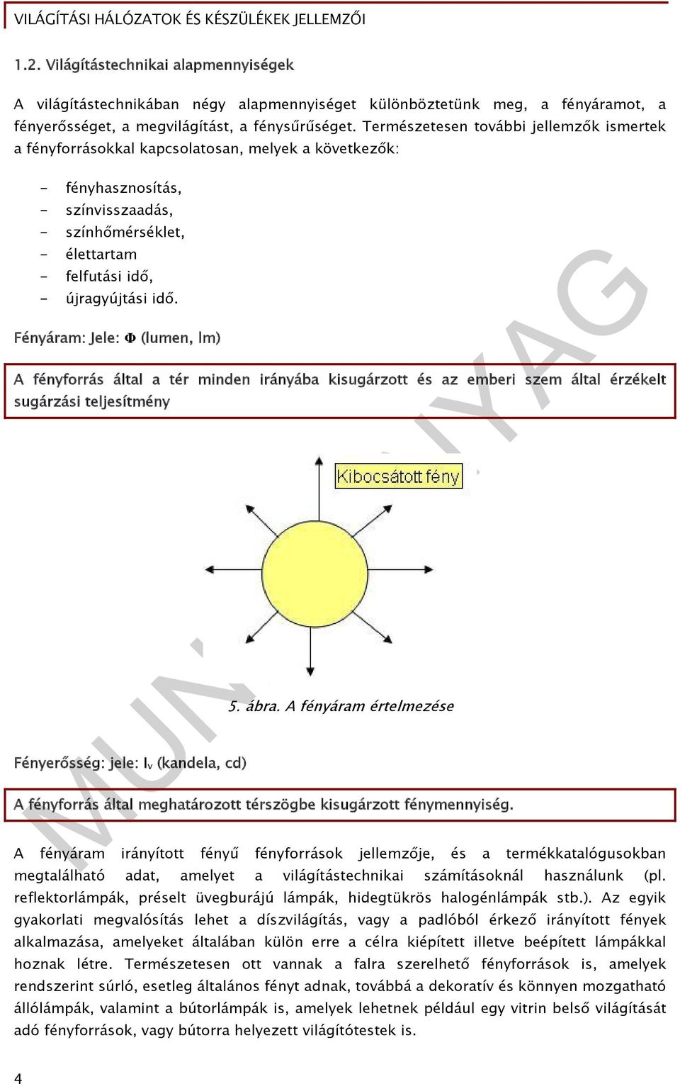 Fényáram: Jele: Φ (lumen, lm) A fényforrás által a tér minden irányába kisugárzott és az emberi szem által érzékelt sugárzási teljesítmény Fényerősség: jele: I v (kandela, cd) 5. ábra.