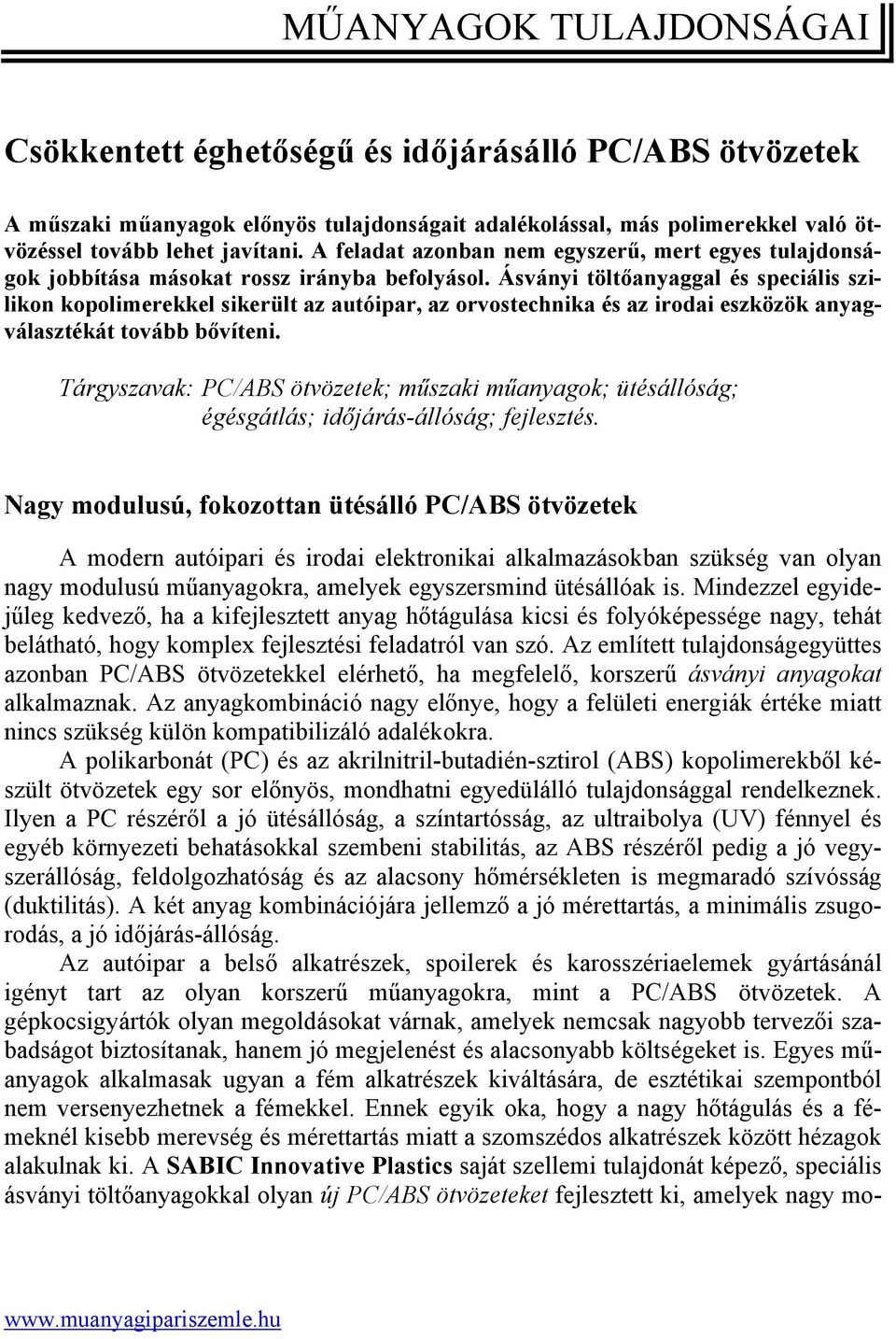 Ásványi töltőanyaggal és speciális szilikon kopolimerekkel sikerült az autóipar, az orvostechnika és az irodai eszközök anyagválasztékát tovább bővíteni.