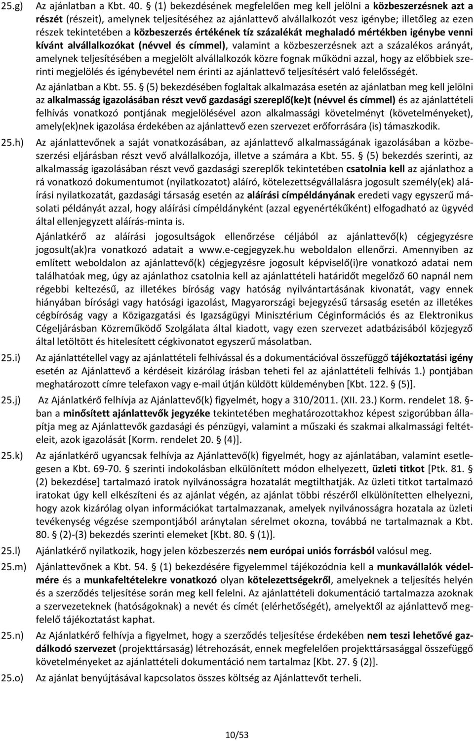 közbeszerzés értékének tíz százalékát meghaladó mértékben igénybe venni kívánt alvállalkozókat (névvel és címmel), valamint a közbeszerzésnek azt a százalékos arányát, amelynek teljesítésében a