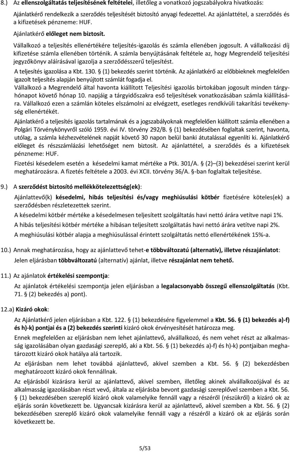 A vállalkozási díj kifizetése számla ellenében történik. A számla benyújtásának feltétele az, hogy Megrendelő teljesítési jegyzőkönyv aláírásával igazolja a szerződésszerű teljesítést.