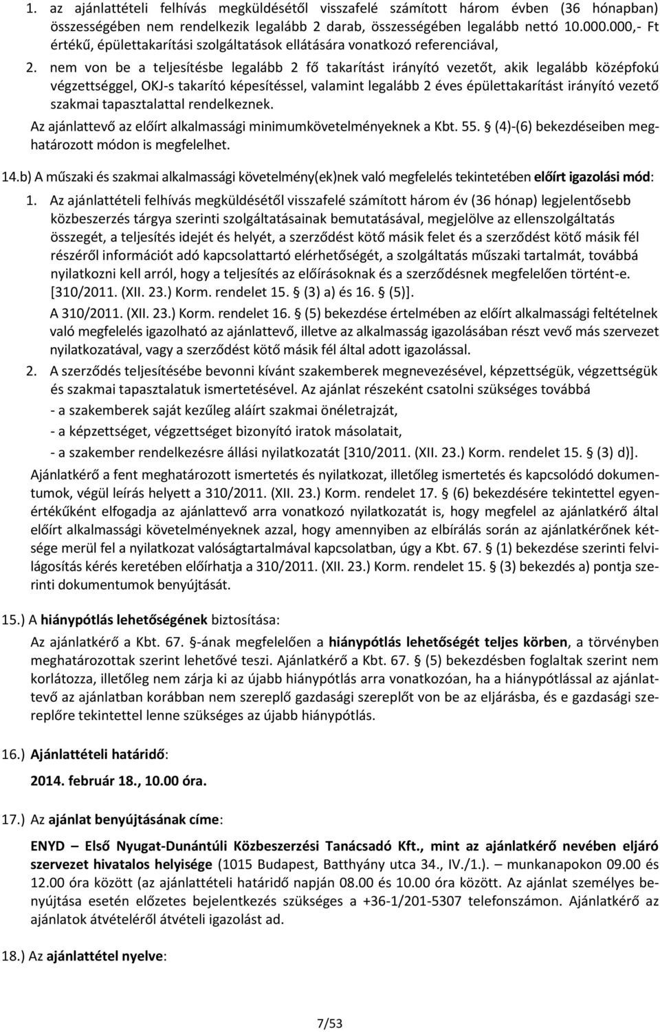 nem von be a teljesítésbe legalább 2 fő takarítást irányító vezetőt, akik legalább középfokú végzettséggel, OKJ-s takarító képesítéssel, valamint legalább 2 éves épülettakarítást irányító vezető