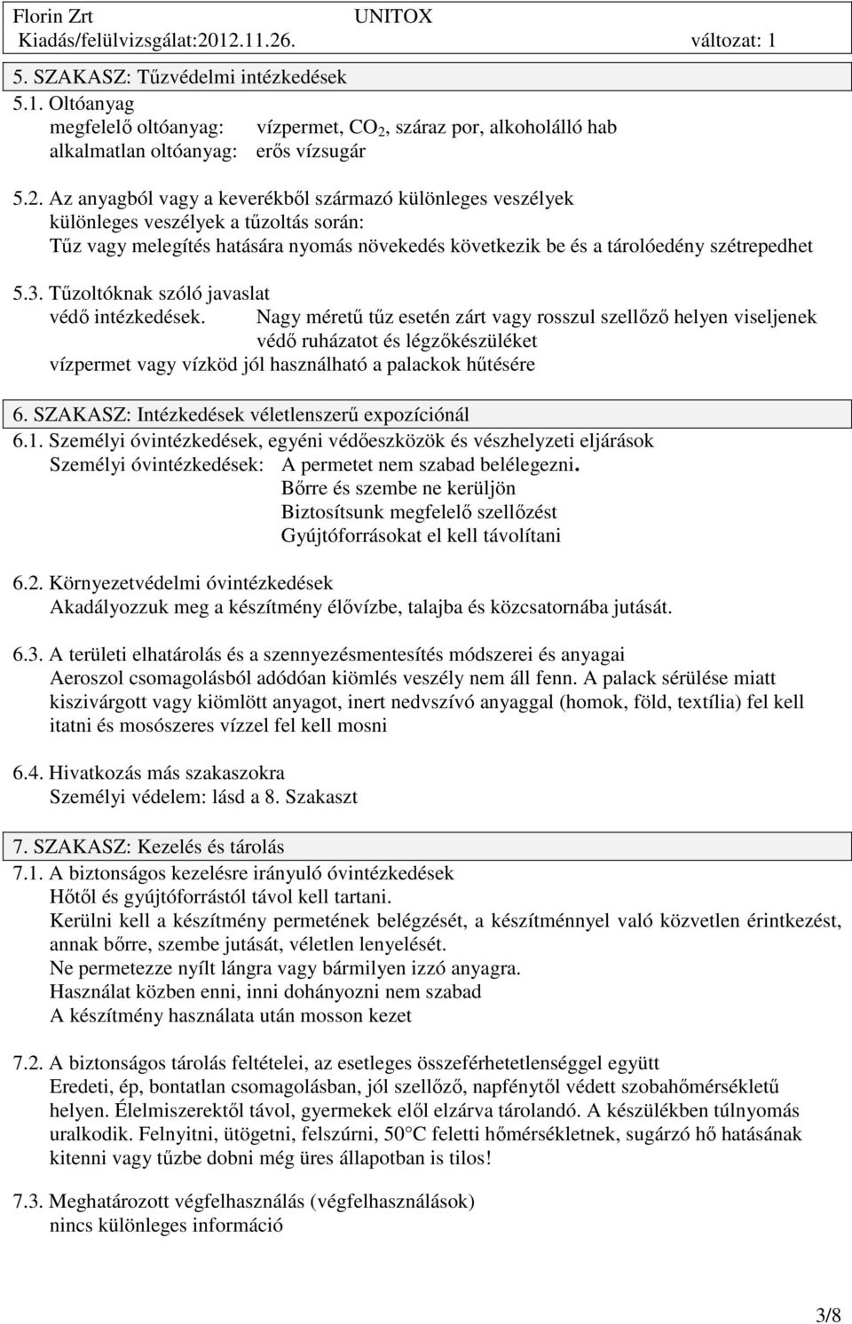 Az anyagból vagy a keverékből származó különleges veszélyek különleges veszélyek a tűzoltás során: Tűz vagy melegítés hatására nyomás növekedés következik be és a tárolóedény szétrepedhet 5.3.