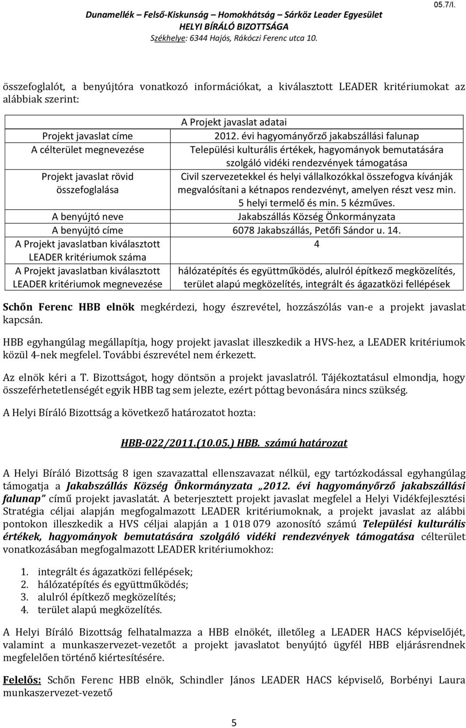 hálózatépítés és együttműködés, alulról építkező megközelítés, LEADER kritériumok megnevezése terület alapú megközelítés, integrált és ágazatközi fellépések Schőn Ferenc HBB elnök megkérdezi, hogy