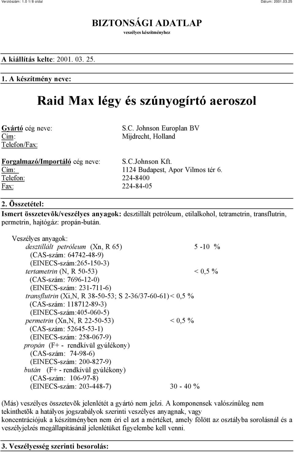 Összetétel: Ismert összetevõk/veszélyes anyagok: desztillált petróleum, etilalkohol, tetrametrin, transflutrin, permetrin, hajtógáz: propán-bután.