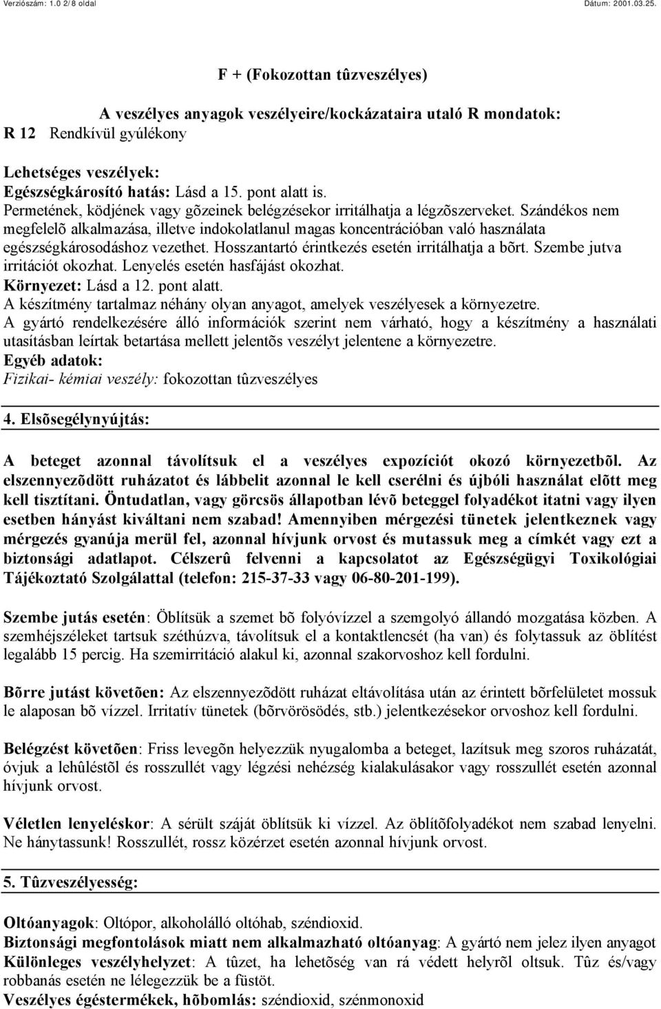 Permetének, ködjének vagy gõzeinek belégzésekor irritálhatja a légzõszerveket.