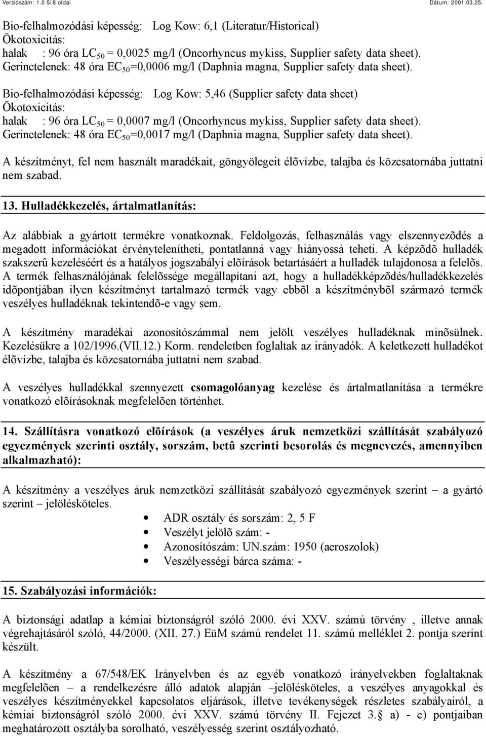 Gerinctelenek: 48 óra EC 50 =0,0006 mg/l (Daphnia magna, Supplier safety data sheet).