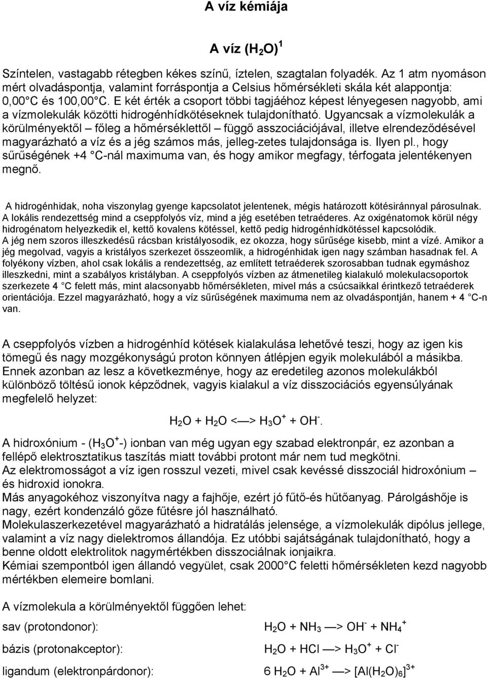 E két érték a csoport többi tagjáéhoz képest lényegesen nagyobb, ami a vízmolekulák közötti hidrogénhídkötéseknek tulajdonítható.