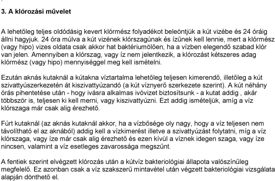 Amennyiben a klórszag, vagy íz nem jelentkezik, a klórozást kétszeres adag klórmész (vagy hipo) mennyiséggel meg kell ismételni.