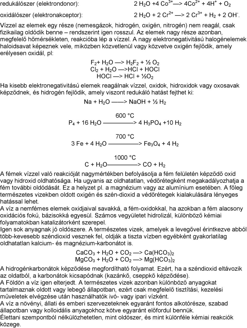 Az elemek nagy része azonban, megfelelő hőmérsékleten, reakcióba lép a vízzel.