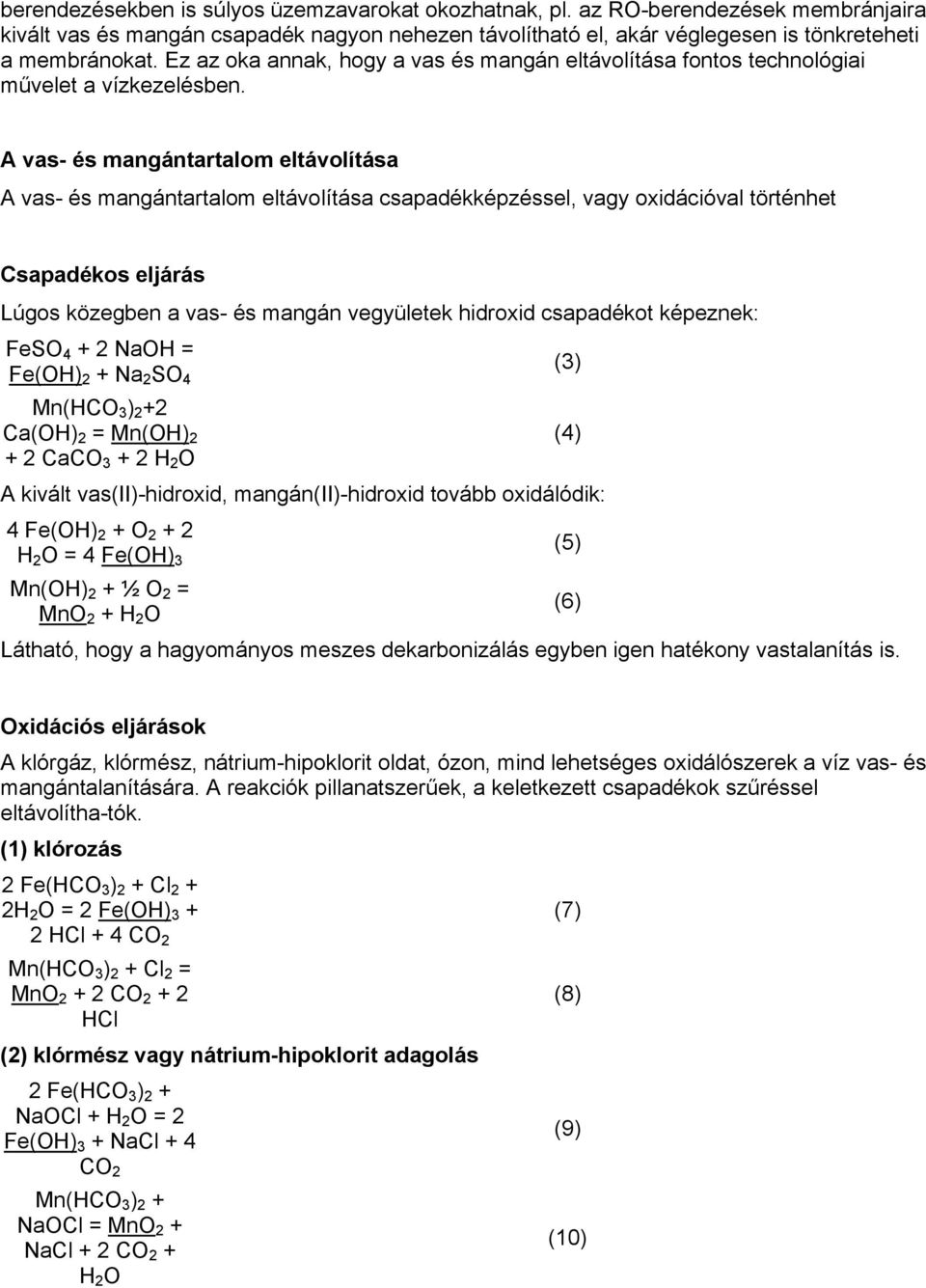 A vas- és mangántartalom eltávolítása A vas- és mangántartalom eltávolítása csapadékképzéssel, vagy oxidációval történhet Csapadékos eljárás Lúgos közegben a vas- és mangán vegyületek hidroxid