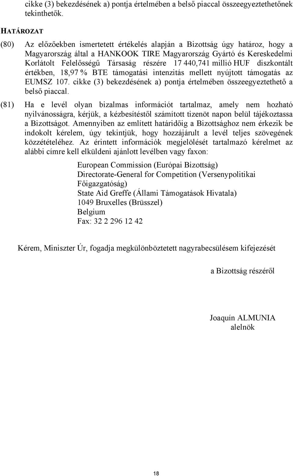 440,741 millió HUF diszkontált értékben, 18,97 % BTE támogatási intenzitás mellett nyújtott támogatás az EUMSZ 107. cikke (3) bekezdésének a) pontja értelmében összeegyeztethető a belső piaccal.