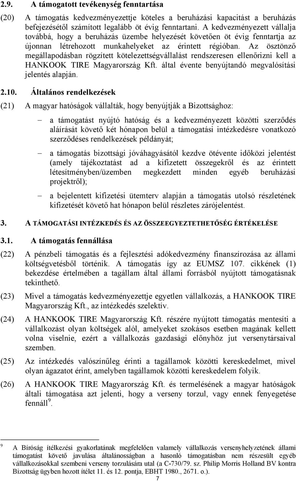 Az ösztönző megállapodásban rögzített kötelezettségvállalást rendszeresen ellenőrizni kell a HANKOOK TIRE Magyarország Kft. által évente benyújtandó megvalósítási jelentés alapján. 2.10.