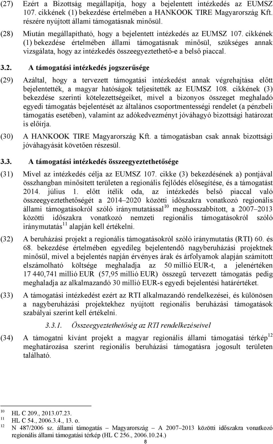 cikkének (1) bekezdése értelmében állami támogatásnak minősül, szükséges annak vizsgálata, hogy az intézkedés összeegyeztethető-e a belső piaccal. 3.2.