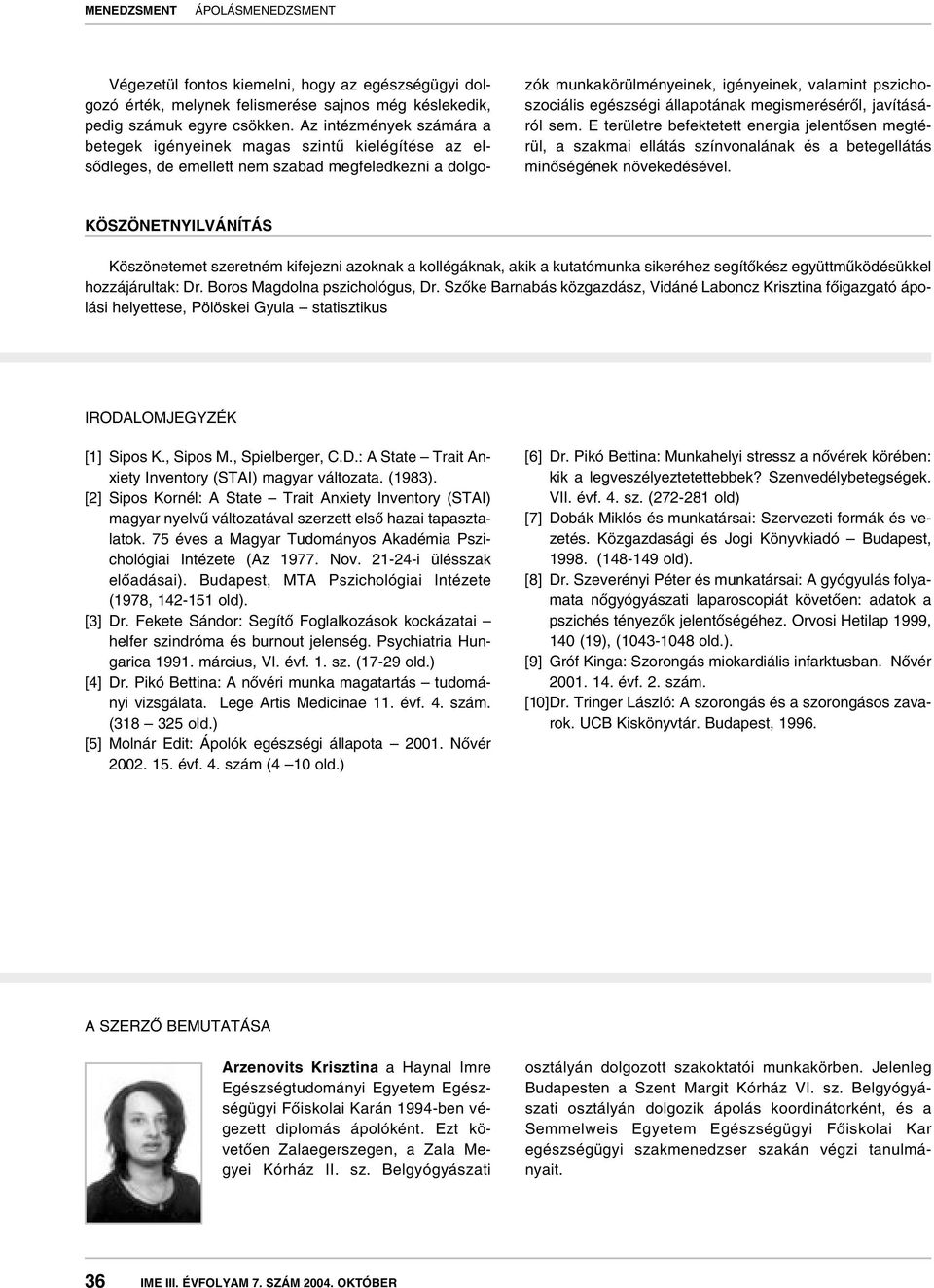 egészségi állapotának megismerésérôl, javításáról sem. E területre befektetett energia jelentôsen megtérül, a szakmai ellátás színvonalának és a betegellátás minôségének növekedésével.