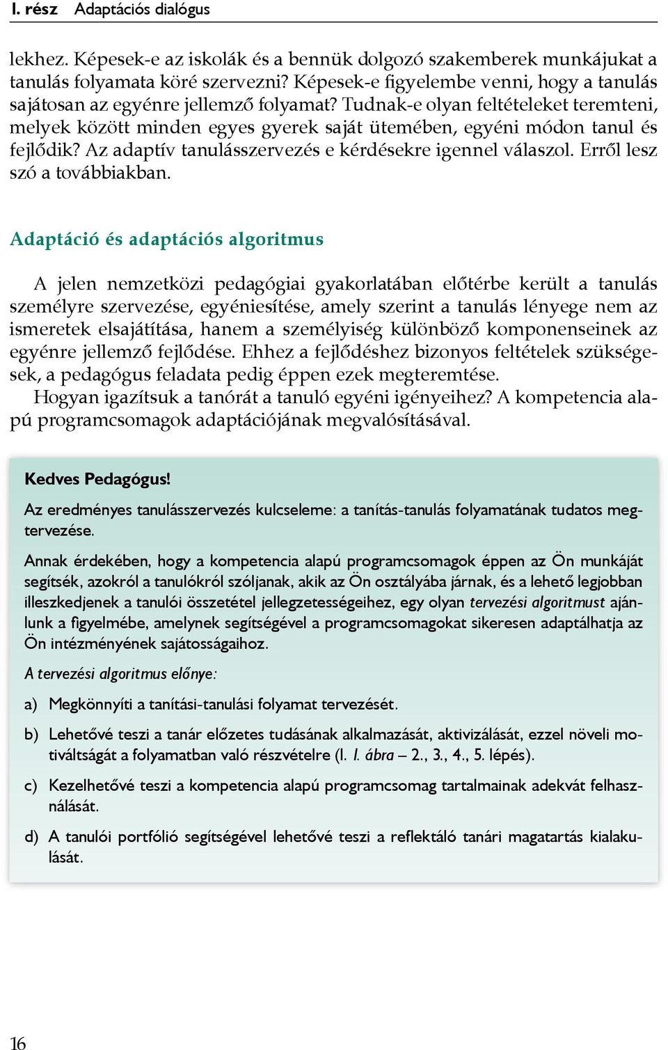 Tudnak-e olyan feltételeket teremteni, melyek között minden egyes gyerek saját ütemében, egyéni módon tanul és fejlődik? Az adaptív tanulásszervezés e kérdésekre igennel válaszol.